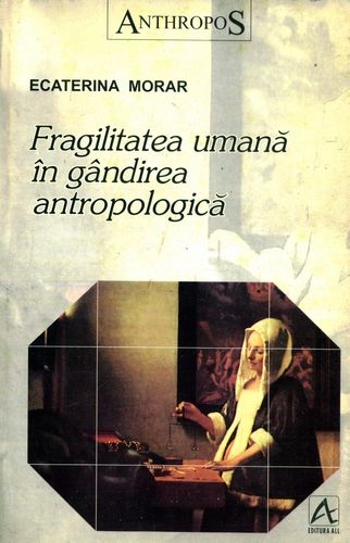 Ecaterina Morar - Fragilitatea umană şi gândirea antropologică