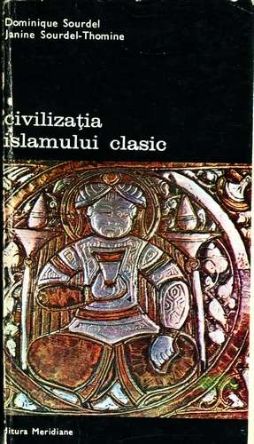 Dominique Sourdel - Civilizaţia islamului clasic (vol. 3)