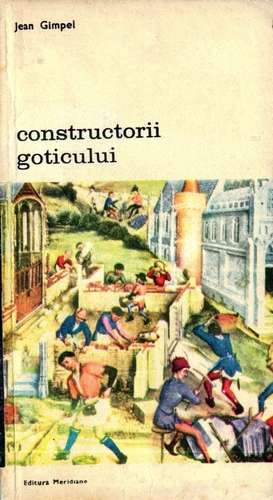 Jean Gimpel - Constructorii goticului
