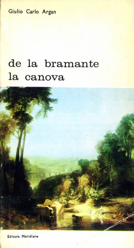 Giulio Carlo Argan - De la Bramante la Canova