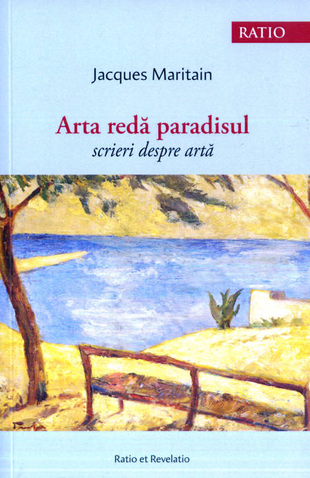 Jacques Maritain - Arta redă paradisul - Scrieri despre artă