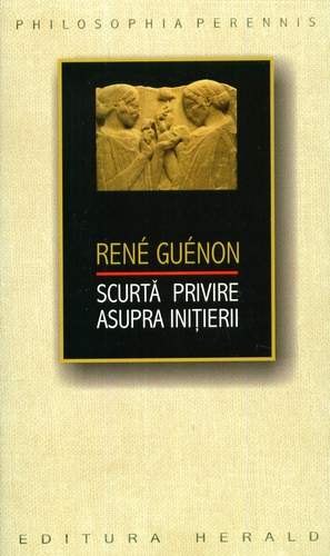 Rene Guenon - Scurtă privire asupra Iniţierii