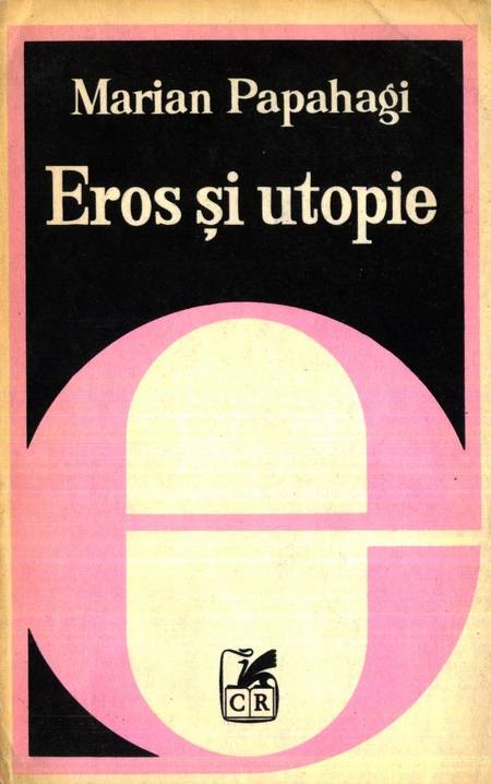 Marian Papahagi - Eros și utopie
