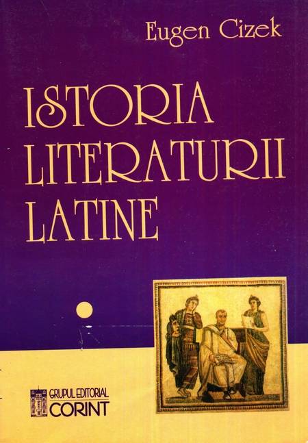 Eugen Cizek - Istoria literaturii latine (vol. 1)