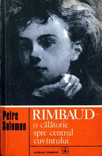 Petre Solomon - Rimbaud - O călătorie spre centrul cuvîntului