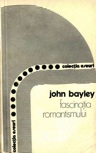 John Bayley - Fascinaţia romantismului