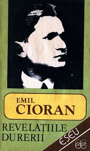 Emil Cioran - Revelaţiile durerii