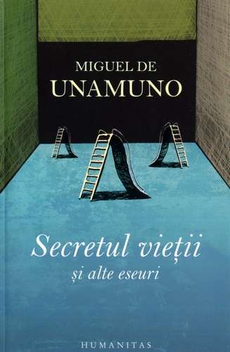 Miguel de Unamuno - Secretul vieţii şi alte eseuri