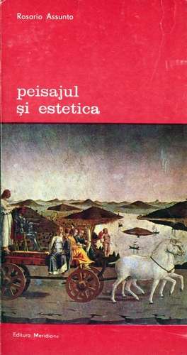 Rosario Assunto - Peisajul şi estetica (vol. 1)