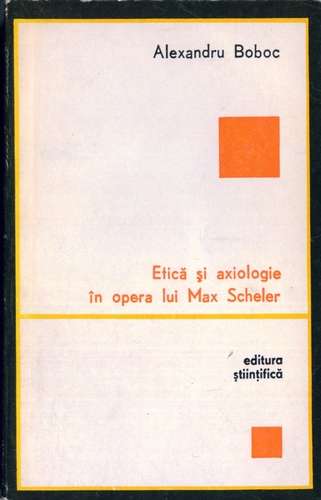 Alexandru Boboc - Etică și axiologie în opera lui Max Scheler