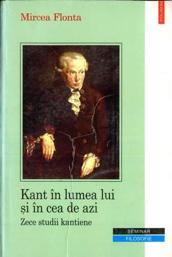 Mircea Flonta - Kant în lumea lui şi în cea de azi