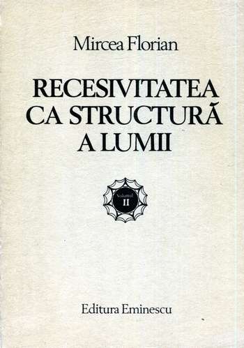 Mircea Florian - Recesivitatea ca structură a lumii (vol. 2)