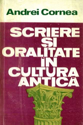 Andrei Cornea - Scriere şi oralitate în cultura antică
