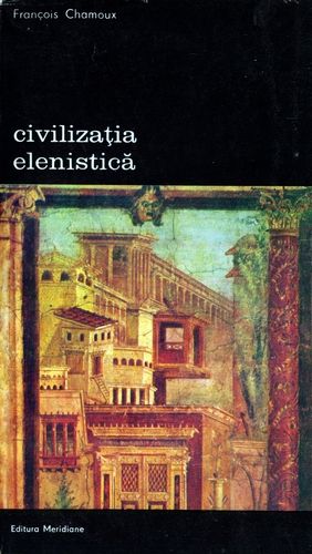 Francois Chamoux - Civilizaţia elenistică (vol. 1)