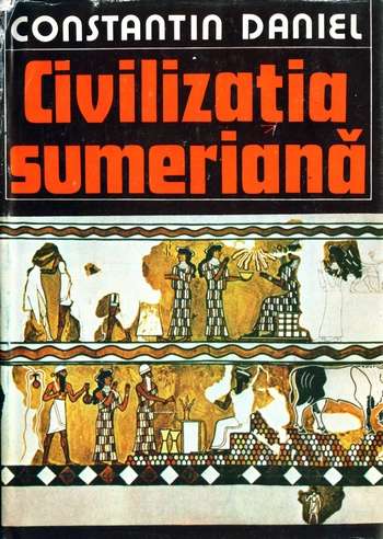 Constantin Daniel - Civilizaţia sumeriană