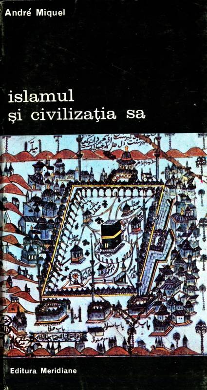 Andre Miquel - Islamul și civilizația sa (vol. 1)