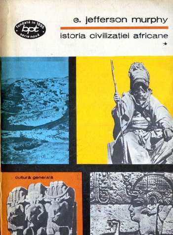 E. Jefferson Murphy - Istoria civilizaţiei africane (vol. 1) - Click pe imagine pentru închidere