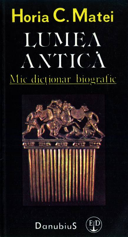 Horia C. Matei - Lumea antică - Mic dicționar biografic
