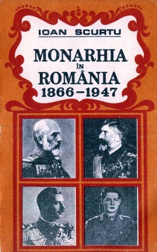 Ioan Scurtu - Monarhia în România - 1866-1947