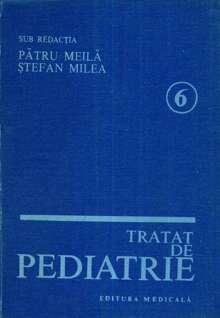 Pătru Meilă, Ș. Milea - Tratat de pediatrie (vol. 6)