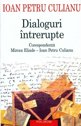 Dialoguri întrerupte -Corespondenţă Mircea Eliade - I.P. Culianu