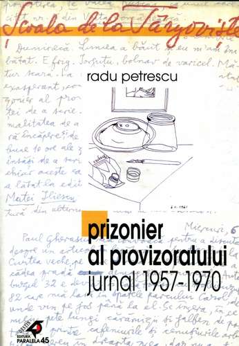 Radu Petrescu - Prizonier al provizoratului. Jurnal 1957-1970