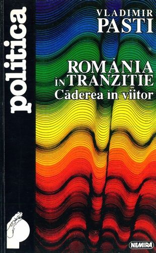 Vladimir Pasti - România în tranziţie - Căderea în viitor
