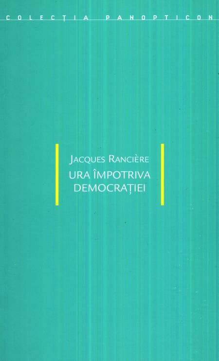 Jacques Ranciere - Ura împotriva democrației