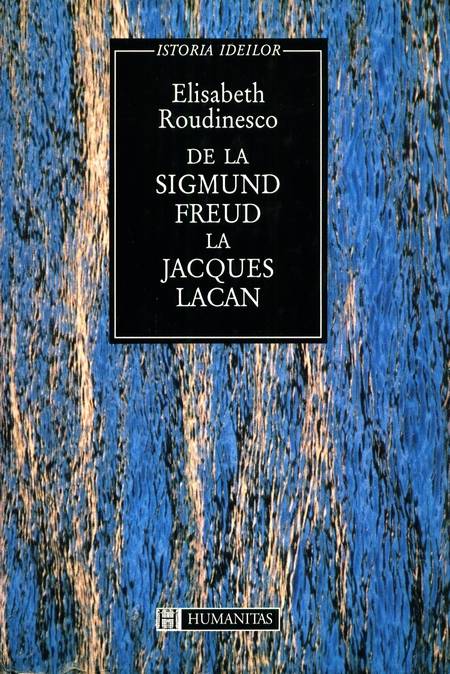 Elisabeth Roudinesco - De la Sigmund Freud la Jacques Lacan