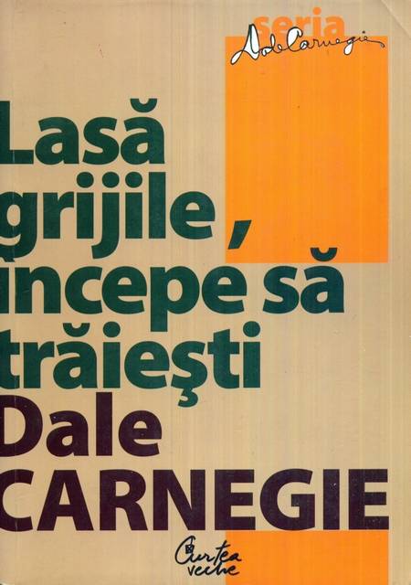 Dale Carnegie - Lasă grijile, începe să trăiești