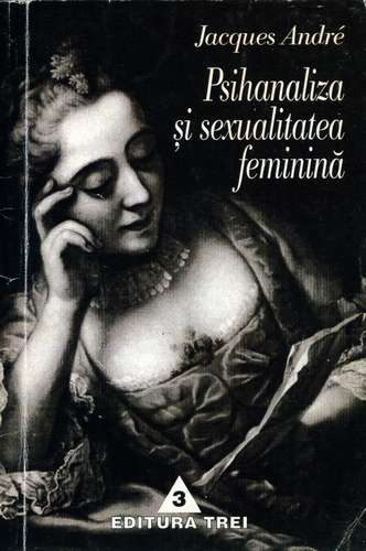Jacques Andre - Psihanaliza şi sexualitatea feminină