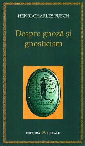 Henri-Charles Puech - Despre gnoză şi gnosticism