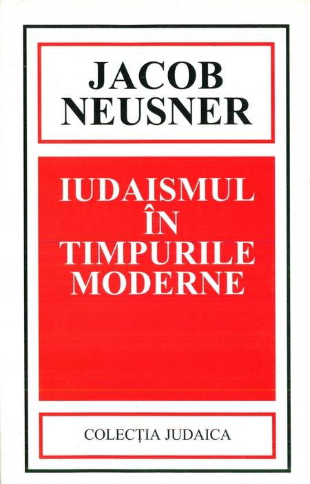 Jacob Neusner - Iudaismul în timpurile moderne - Click pe imagine pentru închidere
