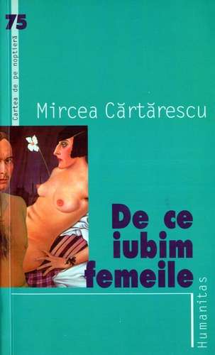 Mircea Cărtărescu - De ce iubim femeile