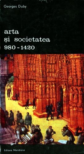 Georges Duby - Arta şi societatea, 980-1420 (vol. 2)