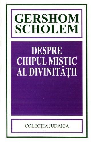 Gershom Scholem - Despre chipul mistic al divinităţii