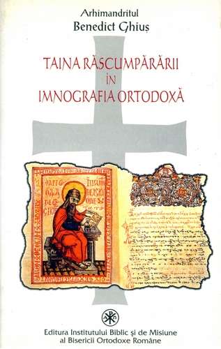 Benedict Ghiuş - Taina răscumpărării în imnografia ortodoxă