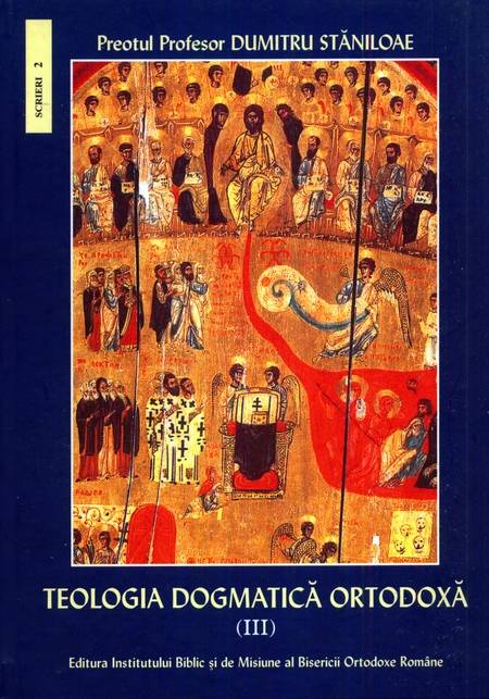 Dumitru Stăniloae - Teologia dogmatică ortodoxă (vol. 3)