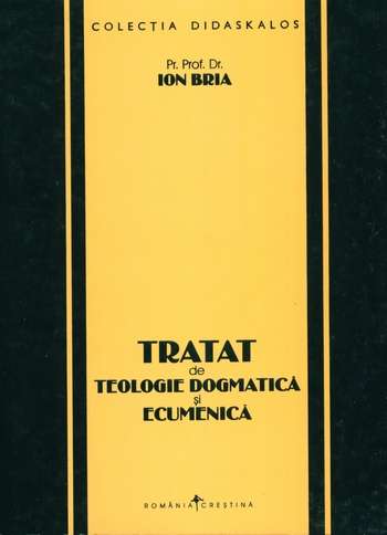Ion Bria - Tratat de teologie dogmatică şi ecumenică