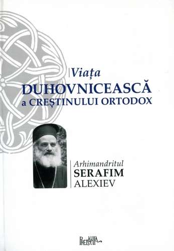 Serafim Alexiev - Viaţa duhovnicească a creştinului ortodox - Click pe imagine pentru închidere